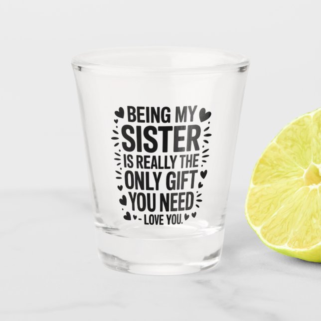 Zitat der Schwester: Nur Geschenk, das Sie brauche Schnapsglas (Vorderseite)