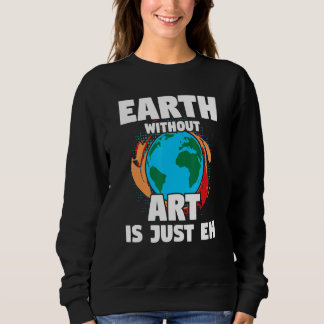 Zitat "Earth Without Art Artist Art Painter" 1 Sweatshirt