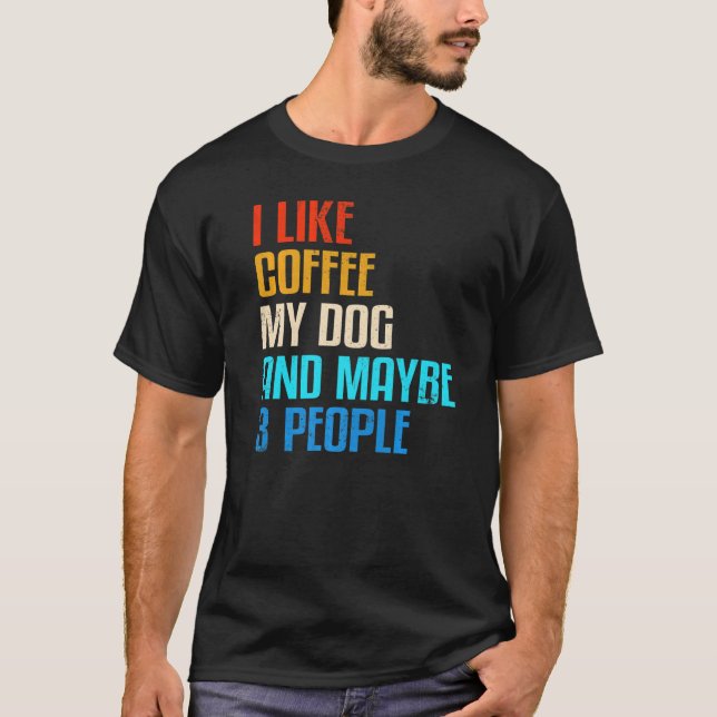 Zitat Ich mag Kaffee mein Hund und vielleicht 3 Pe T-Shirt (Vorderseite)