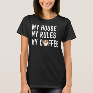 Zitat Kaffee, das ich zu Hause habe, meine Regeln  T-Shirt