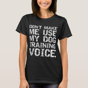 Zitat von Dog Trainer zwingt mich nicht dazu, mein T-Shirt