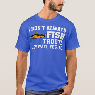 Zitat zum Fischen von Forellen Fisch Fisch Fisch T-Shirt