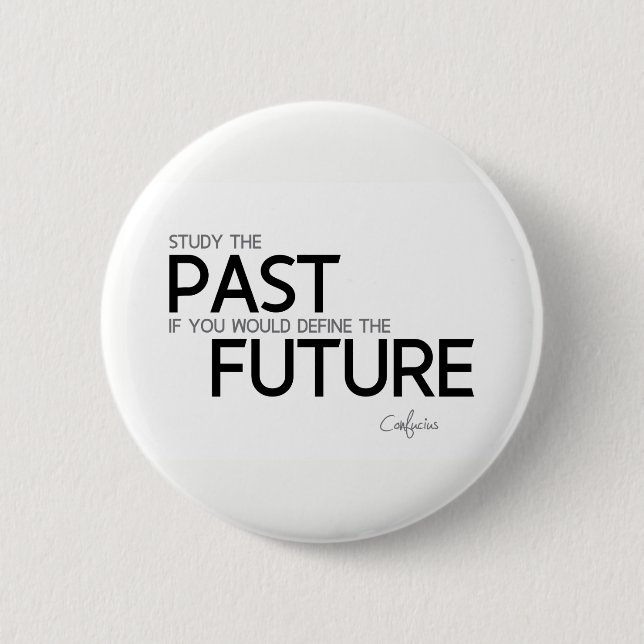 ZITATE: Konfuzius: Studieren Sie die Vergangenheit Button (Vorderseite)