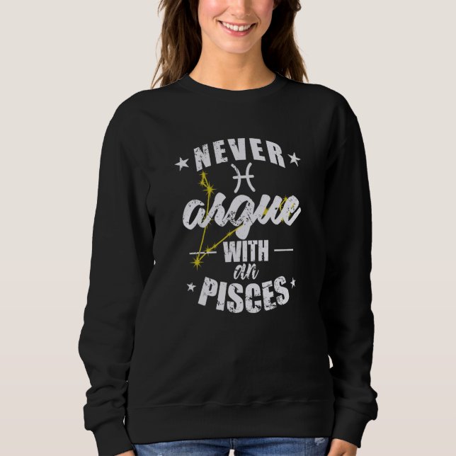 Zodiac Sign Never argue with an Pisces Pisces Sweatshirt (Vorderseite)