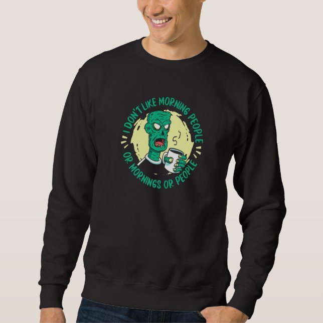 Zombie  I Don't Like Morning People Or Mornings Or Sweatshirt (Vorderseite)