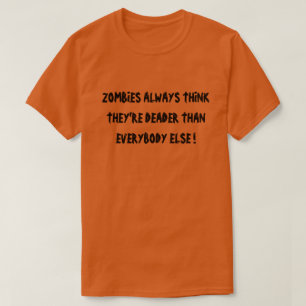 ZOMBIEN DENKEN IMMER, SIE SIND DEATER ALS JEDER T-Shirt