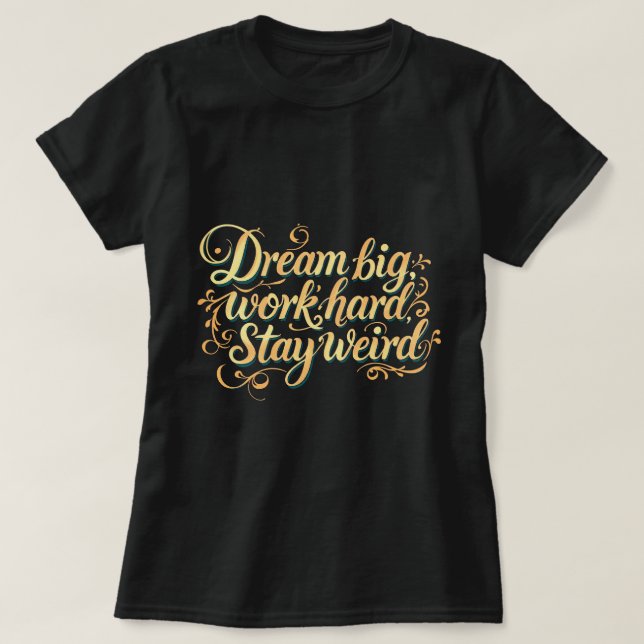 ZOYNK Dream Big Work Hard Stay Weird T-Shirt (Design vorne)