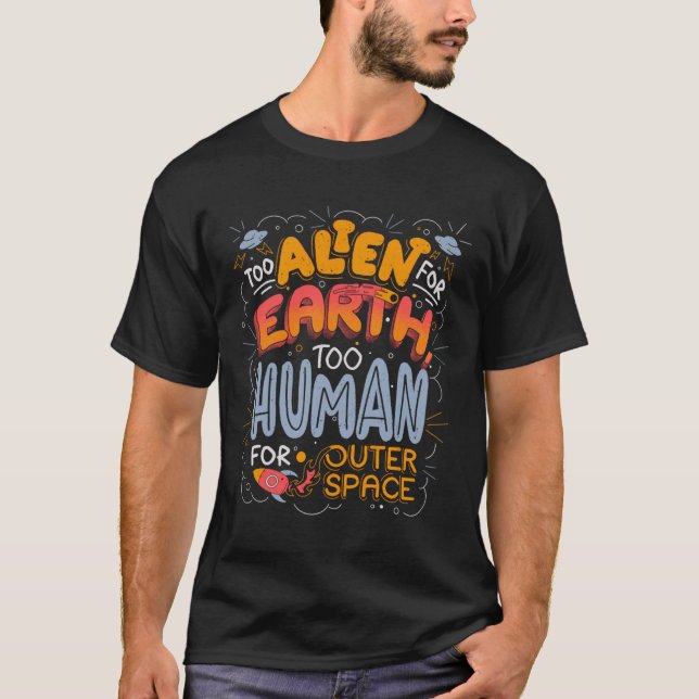 Zu Alien für die Erde, zu menschlich für den Weltr T-Shirt (Vorderseite)