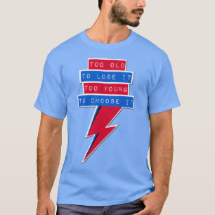 Zu alt, um es zu jung zu verlieren, um es zu wähle T-Shirt