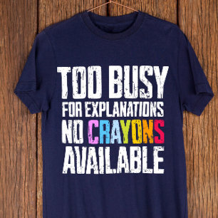 Zu beschäftigt für Erklärungen, keine Crayons vorh T-Shirt