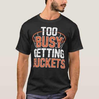 Zu beschäftigt, um Basketball-Eimer zu bekommen T-Shirt
