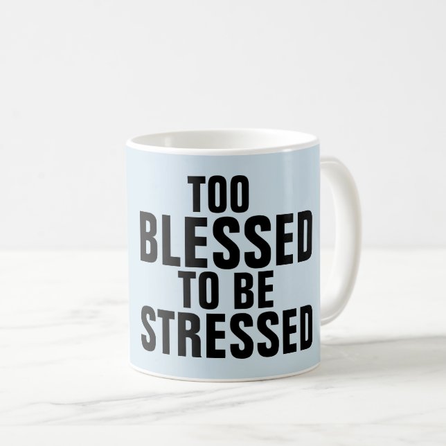 ZU BLESSED, UM Kaffeebecher ZU STRESSEN Kaffeetasse (VorderseiteRechts)