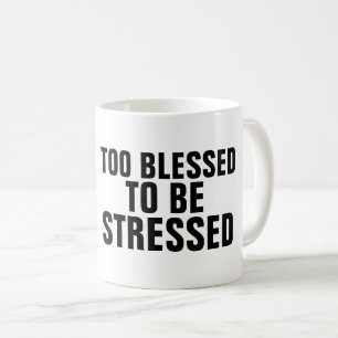 ZU BLESSED, UM Kaffeebecher ZU STRESSEN Kaffeetasse
