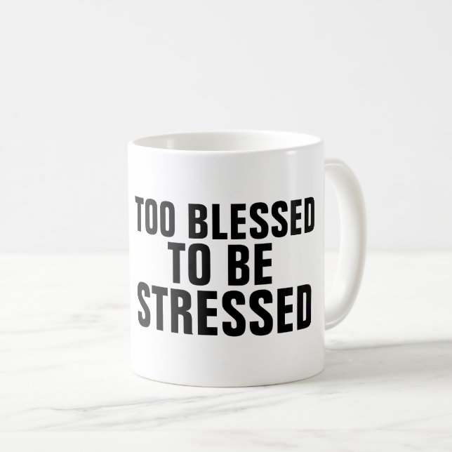ZU BLESSED, UM Kaffeebecher ZU STRESSEN Kaffeetasse (VorderseiteRechts)