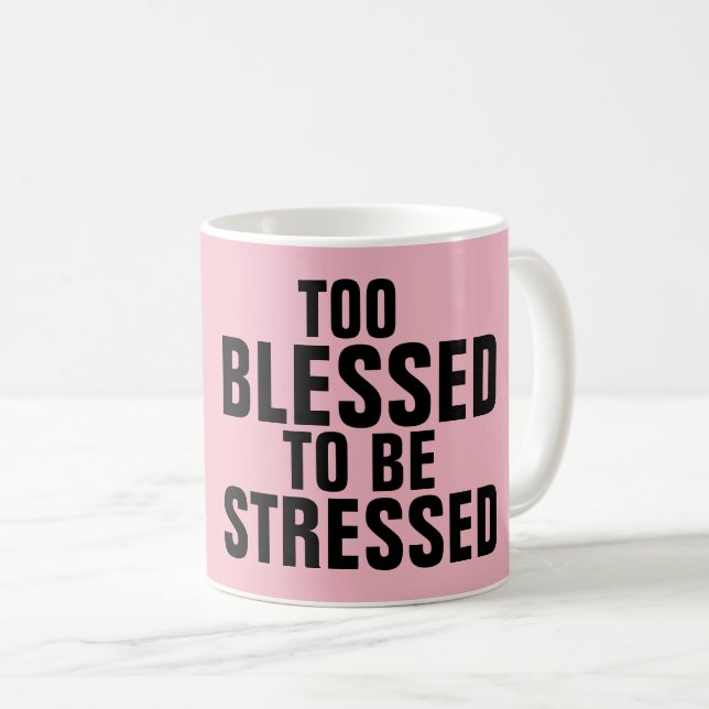 ZU BLESSED, UM Kaffeebecher ZU STRESSEN Tasse (VorderseiteRechts)