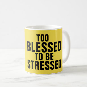 ZU BLESSED, UM Kaffeebecher ZU STRESSEN Tasse