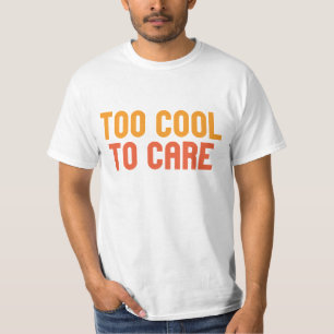 Zu cool, um sich zu kümmern T-Shirt