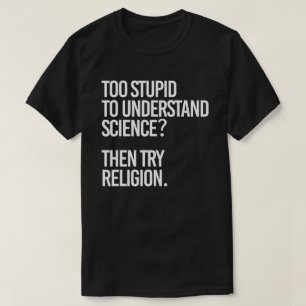 Zu dumm für die Wissenschaft? Religion versuchen T-Shirt