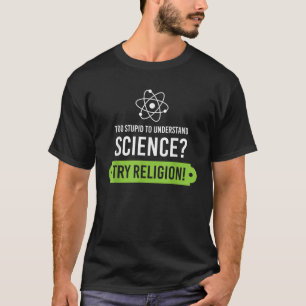 Zu dumm, um Wissenschaft zu verstehen, probier's m T-Shirt