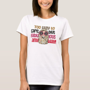 Zu faul, um versorgt zu werden, aber trotzdem fabe T-Shirt