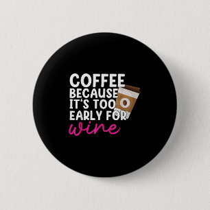 Zu früh für Wein trinken Kaffee Lover Drinker G Button