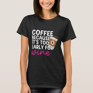 Zu früh für Wein trinken Kaffee Lover Drinker G T-Shirt