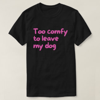 Zu gemütlich, um meinen Hund zu verlassen – Lustig T-Shirt
