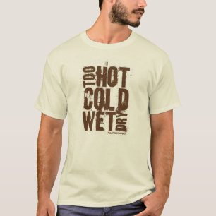 Zu heiß, kalt, naß, trocken - T-Shirt
