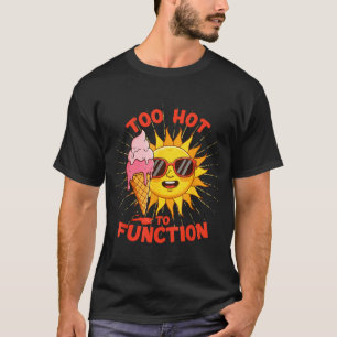 Zu heiß, um lustig zu funktionieren Sommer-Hitzewe T-Shirt