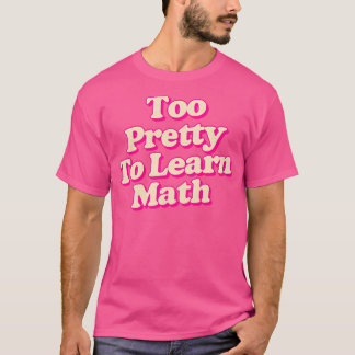 zu hübsch, um Mathematik zu lernen T-Shirt