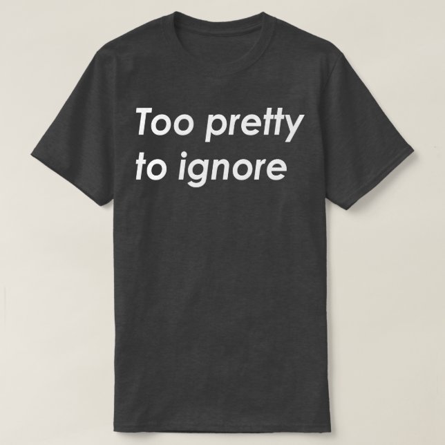 Zu hübsch zu ignorieren T-Shirt (Design vorne)