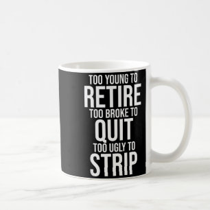 Zu jung zum Ruhestand zu pleite zum Aufhören zu hä Kaffeetasse