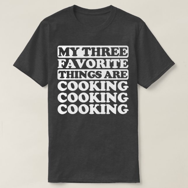 Zu meinen drei Lieblingssachen gehört CookingT-Shi T-Shirt (Design vorne)