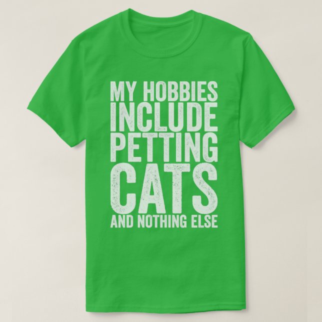 Zu meinen Hobbys gehören das Petieren von Katzen u T-Shirt (Design vorne)