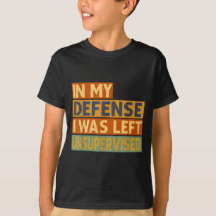 Zu meiner Verteidigung: Ich wurde unbeaufsichtigt T-Shirt