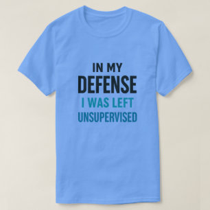 Zu meiner Verteidigung, ich wurde unbeaufsichtigt T-Shirt