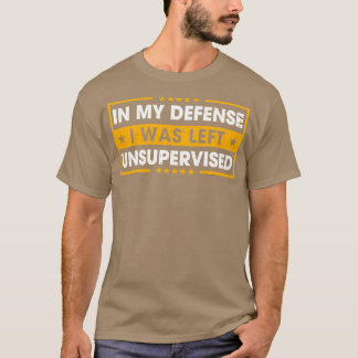 Zu meiner Verteidigung wurde ich unbeaufsichtigt g T-Shirt