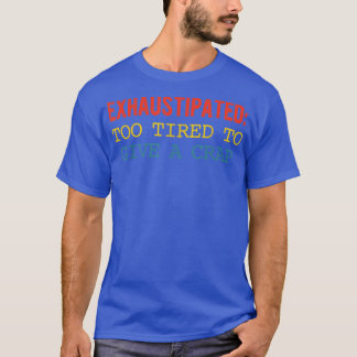 zu müde ermüdet, um ein Crap-Bekleid zu geben T-Shirt
