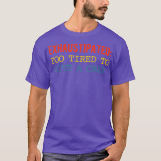 zu müde ermüdet, um ein Crap-Bekleid zu geben T-Shirt