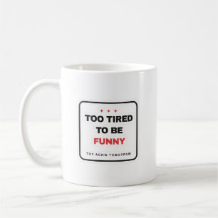 Zu müde, um lustig zu sein Tasse