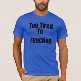Zu müde, um lustiges T-Shirt zu funktionieren