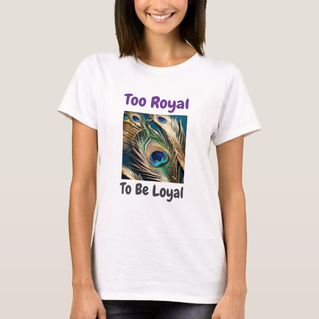 Zu Royal um Loyal Peacock T-Shirt zu sein (Vorderseite)