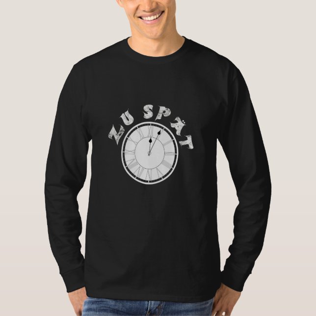Zu Spät  Clock  Dial   Pensioner Sayings T-Shirt (Vorderseite)