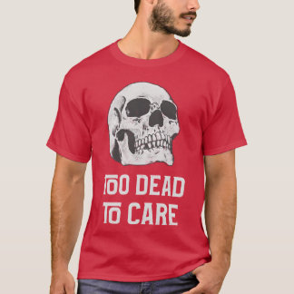Zu tot, um sich mit Freunden zu kümmern T-Shirt