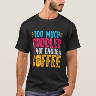 Zu viel Kleinkind nicht genug Coffein-Addict T-Shirt