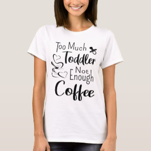 Zu viel Kleinkind nicht genug Kaffee T-Shirt