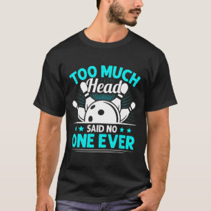 Zu viel Kopf sagte nie Bowling Player T-Shirt