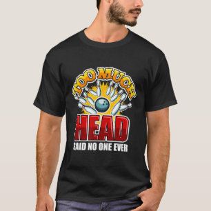 Zu viel Kopf sagte, niemand Bowling habe Bowle zit T-Shirt
