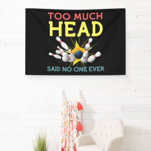 Zu viel Kopf sagte niemand jemals Lustiges Bowling Banner