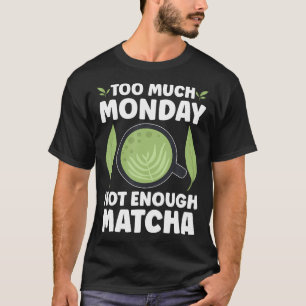 Zu viel Montag, nicht genug Matcha T-Shirt